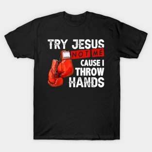 Try Jesus Not Me Cause I Throw Hands Funny Cool Boxing MMA T-Shirt